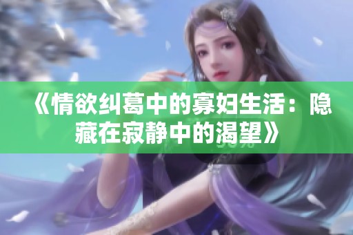 《情欲纠葛中的寡妇生活：隐藏在寂静中的渴望》