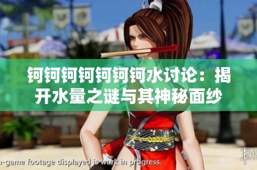 钶钶钶钶钶钶钶水讨论：揭开水量之谜与其神秘面纱