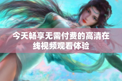 今天畅享无需付费的高清在线视频观看体验