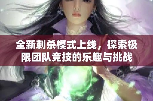 全新刺杀模式上线，探索极限团队竞技的乐趣与挑战