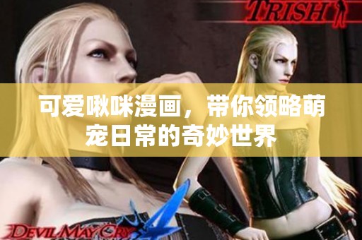 可爱啾咪漫画，带你领略萌宠日常的奇妙世界