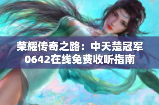 荣耀传奇之路：中天楚冠军0642在线免费收听指南