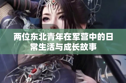 两位东北青年在军营中的日常生活与成长故事