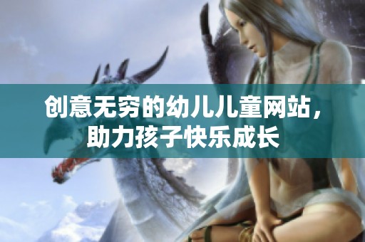 创意无穷的幼儿儿童网站，助力孩子快乐成长