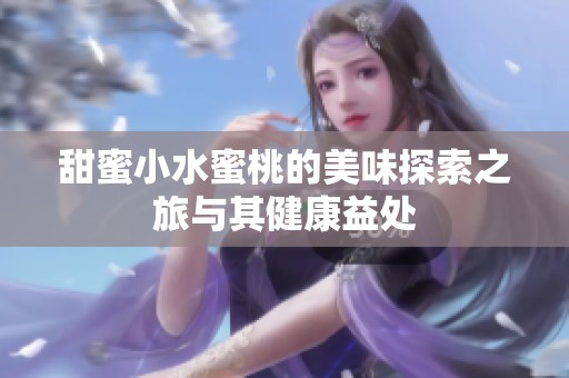 甜蜜小水蜜桃的美味探索之旅与其健康益处