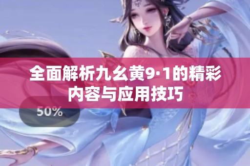 全面解析九幺黄9·1的精彩内容与应用技巧
