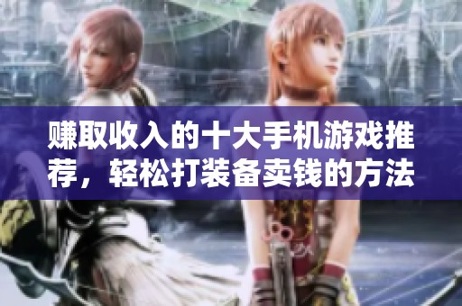 赚取收入的十大手机游戏推荐，轻松打装备卖钱的方法