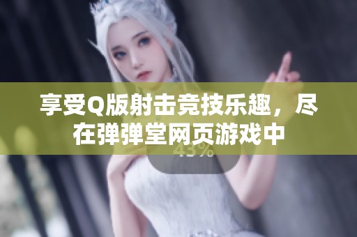 享受Q版射击竞技乐趣，尽在弹弹堂网页游戏中