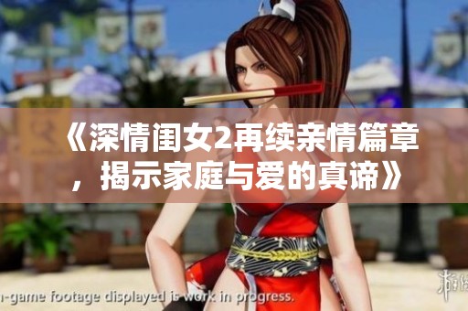 《深情闺女2再续亲情篇章，揭示家庭与爱的真谛》