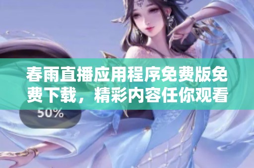 春雨直播应用程序免费版免费下载，精彩内容任你观看
