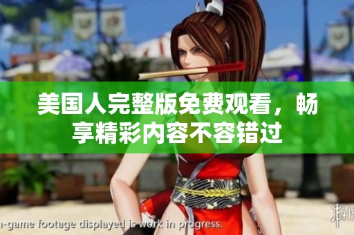 美国人完整版免费观看，畅享精彩内容不容错过