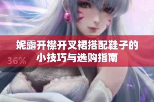 妮露开襟开叉裙搭配鞋子的小技巧与选购指南
