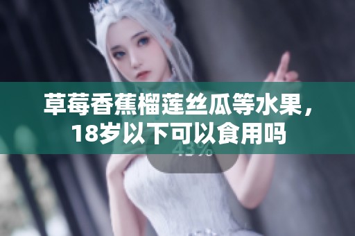 草莓香蕉榴莲丝瓜等水果，18岁以下可以食用吗