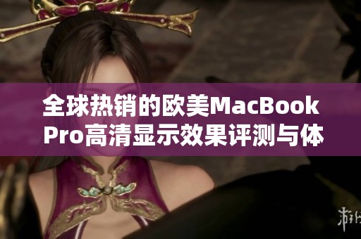 全球热销的欧美MacBook Pro高清显示效果评测与体验心得
