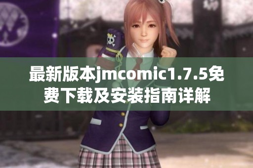 最新版本jmcomic1.7.5免费下载及安装指南详解