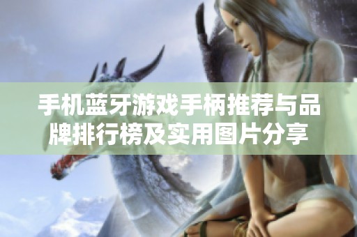 手机蓝牙游戏手柄推荐与品牌排行榜及实用图片分享