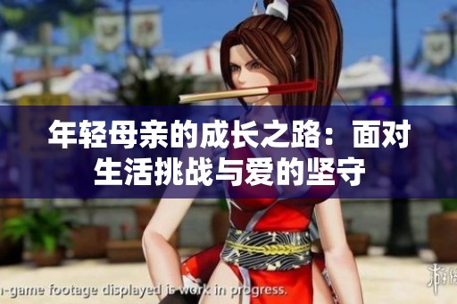 年轻母亲的成长之路：面对生活挑战与爱的坚守