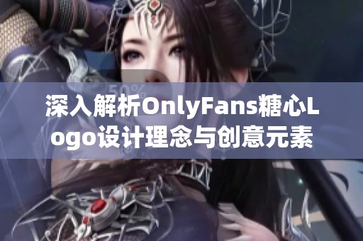 深入解析OnlyFans糖心Logo设计理念与创意元素