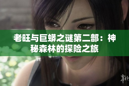 老旺与巨蟒之谜第二部：神秘森林的探险之旅