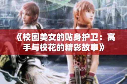《校园美女的贴身护卫：高手与校花的精彩故事》
