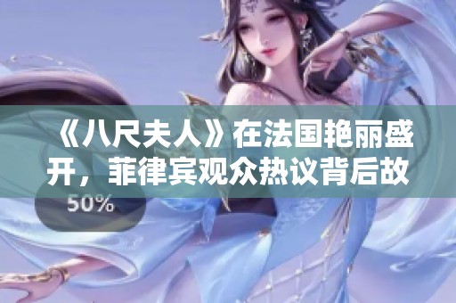 《八尺夫人》在法国艳丽盛开，菲律宾观众热议背后故事