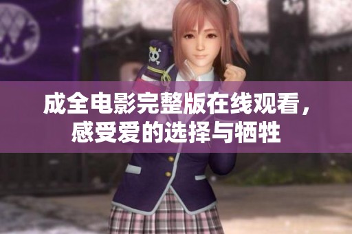 成全电影完整版在线观看，感受爱的选择与牺牲
