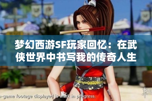 梦幻西游SF玩家回忆：在武侠世界中书写我的传奇人生