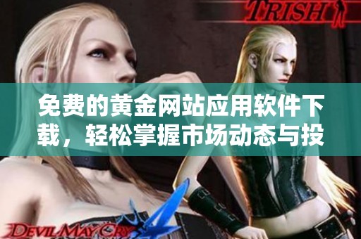 免费的黄金网站应用软件下载，轻松掌握市场动态与投资资讯