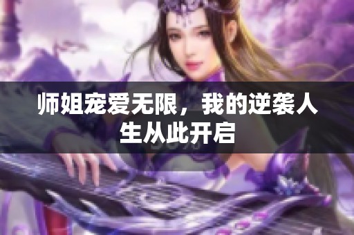 师姐宠爱无限，我的逆袭人生从此开启