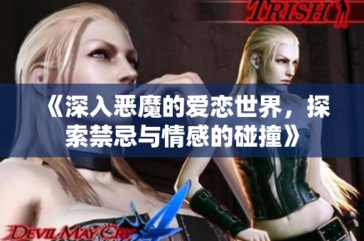 《深入恶魔的爱恋世界，探索禁忌与情感的碰撞》
