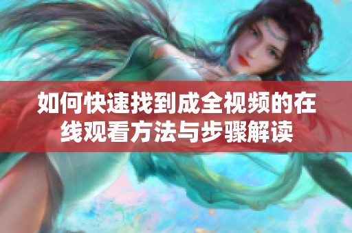 如何快速找到成全视频的在线观看方法与步骤解读