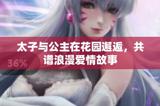 太子与公主在花园邂逅，共谱浪漫爱情故事