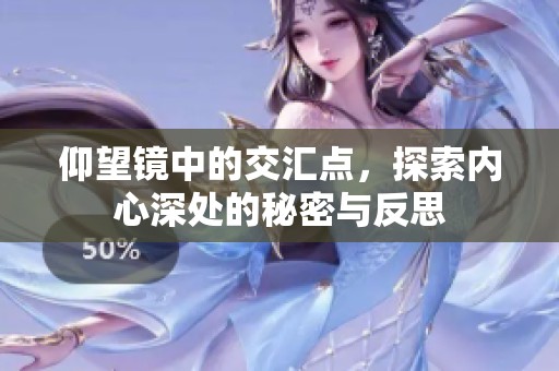 仰望镜中的交汇点，探索内心深处的秘密与反思