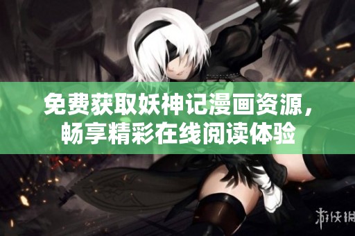 免费获取妖神记漫画资源，畅享精彩在线阅读体验