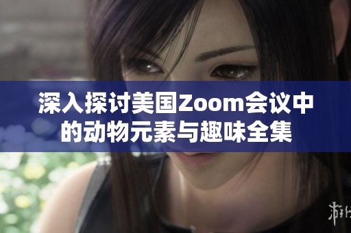 深入探讨美国Zoom会议中的动物元素与趣味全集