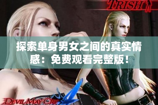 探索单身男女之间的真实情感：免费观看完整版！