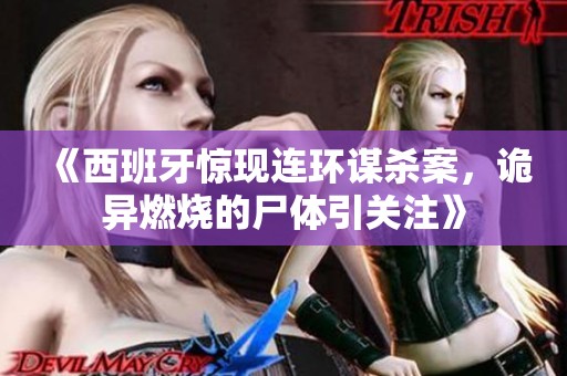 《西班牙惊现连环谋杀案，诡异燃烧的尸体引关注》