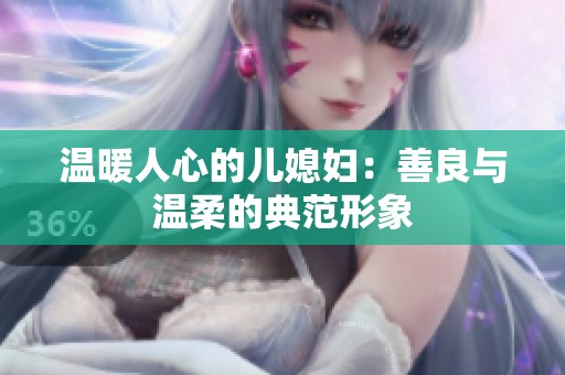 温暖人心的儿媳妇：善良与温柔的典范形象