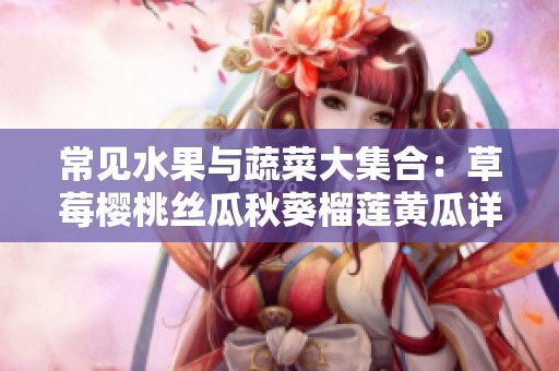 常见水果与蔬菜大集合：草莓樱桃丝瓜秋葵榴莲黄瓜详解