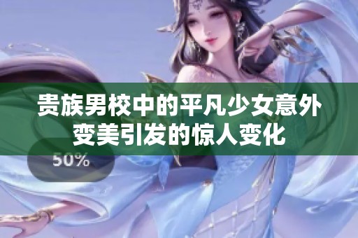 贵族男校中的平凡少女意外变美引发的惊人变化