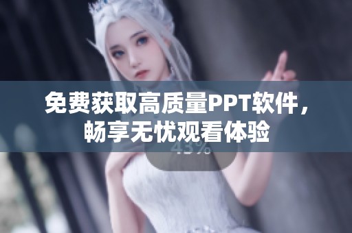免费获取高质量PPT软件，畅享无忧观看体验