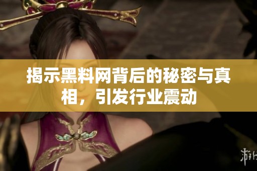 揭示黑料网背后的秘密与真相，引发行业震动