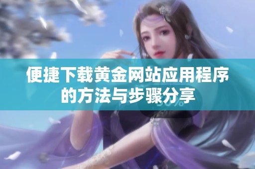 便捷下载黄金网站应用程序的方法与步骤分享