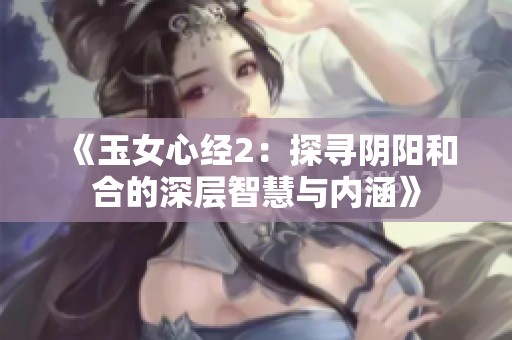 《玉女心经2：探寻阴阳和合的深层智慧与内涵》