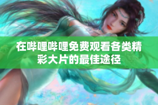 在哔哩哔哩免费观看各类精彩大片的最佳途径