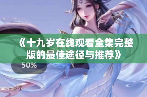 《十九岁在线观看全集完整版的最佳途径与推荐》