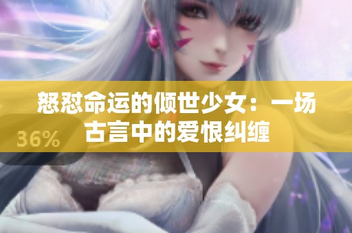 怒怼命运的倾世少女：一场古言中的爱恨纠缠