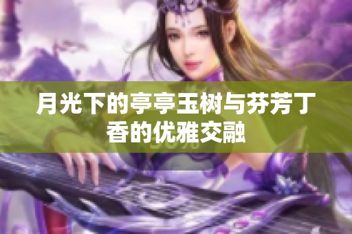 月光下的亭亭玉树与芬芳丁香的优雅交融