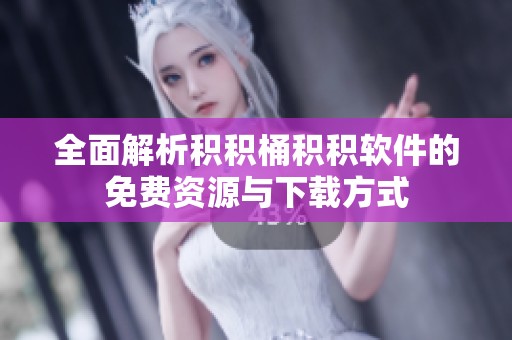 全面解析积积桶积积软件的免费资源与下载方式