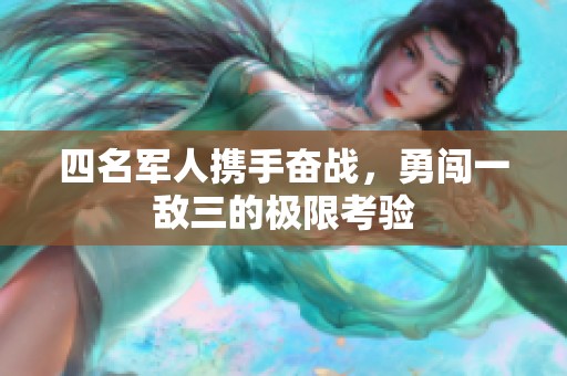 四名军人携手奋战，勇闯一敌三的极限考验